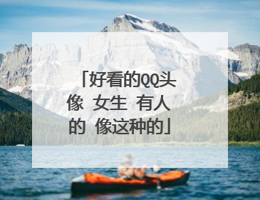 好看的QQ头像 女生 有人的 像这种的