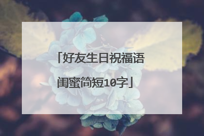 好友生日祝福语闺蜜简短10字