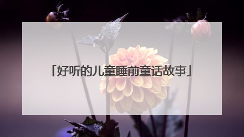 好听的儿童睡前童话故事