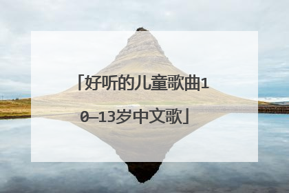 好听的儿童歌曲10—13岁中文歌