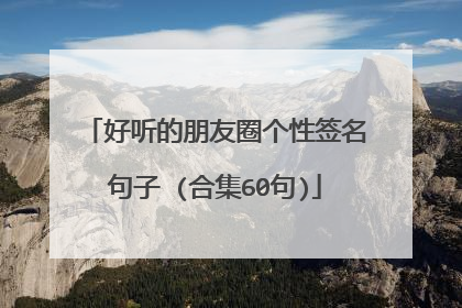 好听的朋友圈个性签名句子 (合集60句)