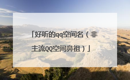 好听的qq空间名(非主流QQ空间鼻祖)
