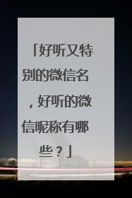 好听又特别的微信名，好听的微信昵称有哪些？
