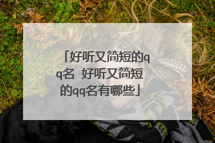 好听又简短的qq名 好听又简短的qq名有哪些