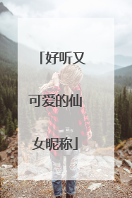 好听又可爱的仙女昵称