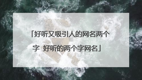 好听又吸引人的网名两个字 好听的两个字网名