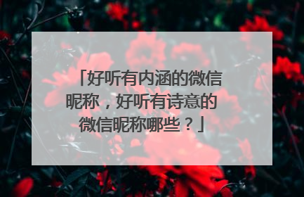 好听有内涵的微信昵称，好听有诗意的微信昵称哪些？