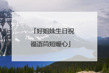 好姐妹生日祝福语简短暖心