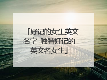 好记的女生英文名字 独特好记的英文名女生