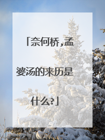 奈何桥,孟婆汤的来历是什么?