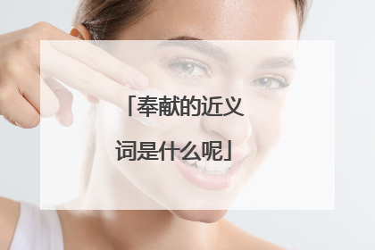 奉献的近义词是什么呢