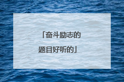 奋斗励志的题目好听的