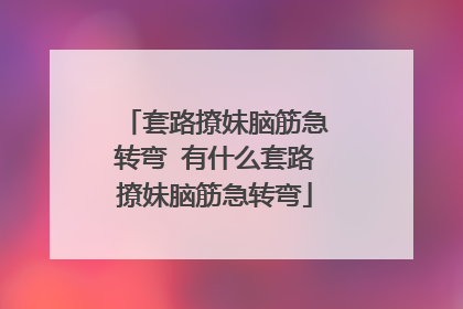 套路撩妹脑筋急转弯 有什么套路撩妹脑筋急转弯