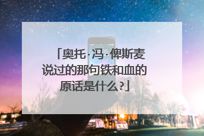 奥托·冯·俾斯麦说过的那句铁和血的原话是什么?