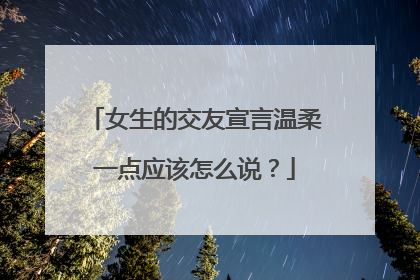 女生的交友宣言温柔一点应该怎么说？