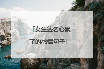 女生签名心累了的感情句子