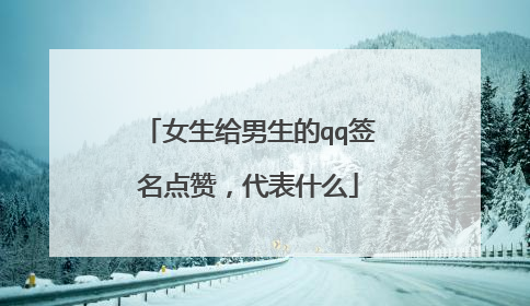 女生给男生的qq签名点赞，代表什么