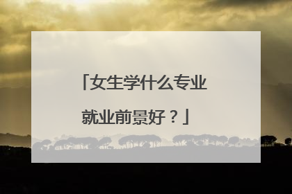 女生学什么专业就业前景好?