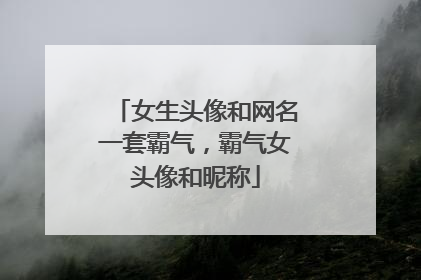 女生头像和网名一套霸气，霸气女头像和昵称