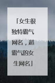 女生很独特霸气网名,超霸气的女生网名