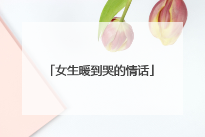 女生暖到哭的情话