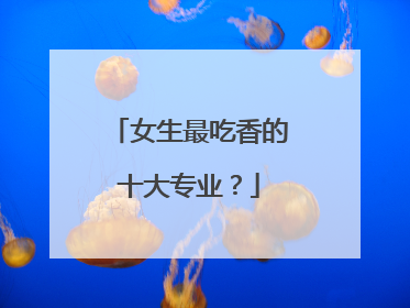 女生最吃香的十大专业？