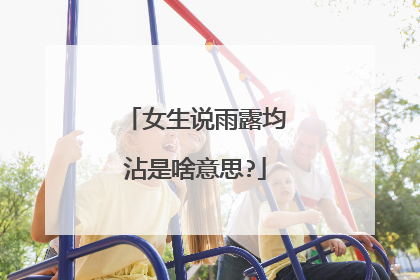 女生说雨露均沾是啥意思?