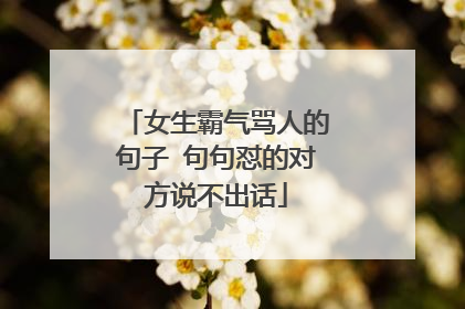 女生霸气骂人的句子 句句怼的对方说不出话