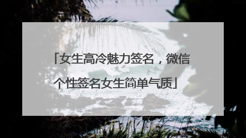 女生高冷魅力签名,微信个性签名女生简单气质