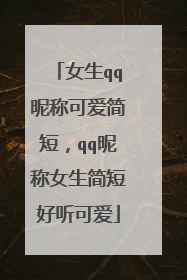 女生qq昵称可爱简短,qq昵称女生简短好听可爱