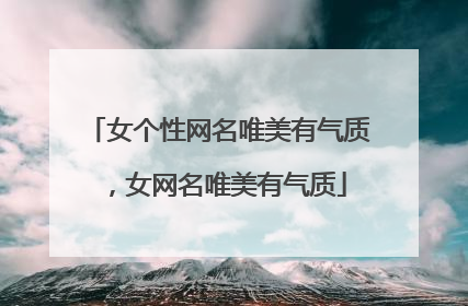 女个性网名唯美有气质，女网名唯美有气质