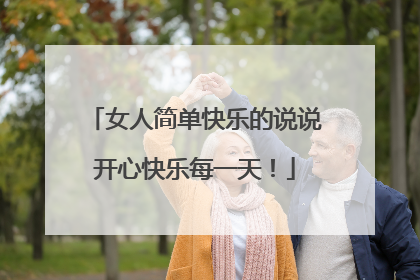 女人简单快乐的说说开心快乐每一天!