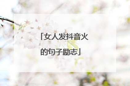 女人发抖音火的句子励志