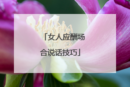 女人应酬场合说话技巧