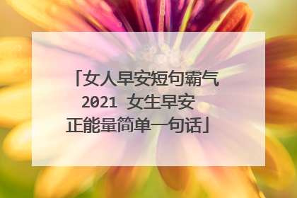 女人早安短句霸气2021 女生早安正能量简单一句话