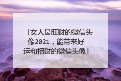 女人最旺财的微信头像2021,能带来好运和招财的微信头像