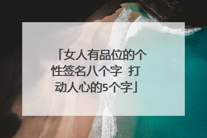 女人有品位的个性签名八个字 打动人心的5个字