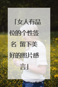 女人有品位的个性签名 留下美好的照片感言