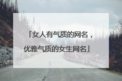 女人有气质的网名,优雅气质的女生网名