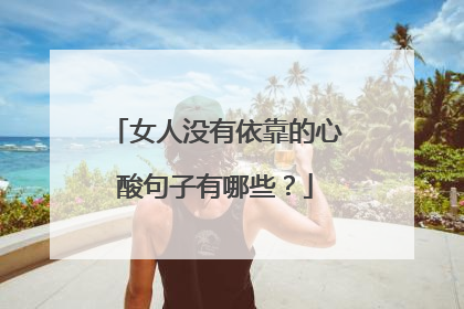 女人没有依靠的心酸句子有哪些?