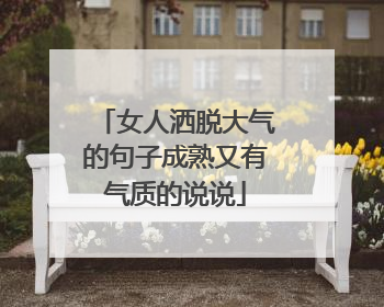 女人洒脱大气的句子成熟又有气质的说说