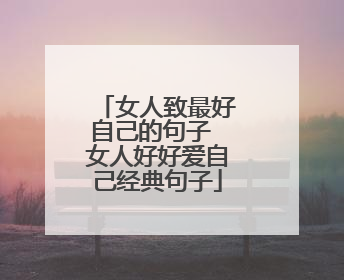 女人致最好自己的句子 女人好好爱自己经典句子