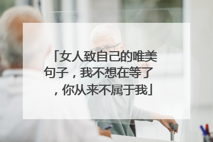 女人致自己的唯美句子,我不想在等了,你从来不属于我