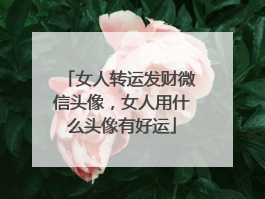 女人转运发财微信头像,女人用什么头像有好运