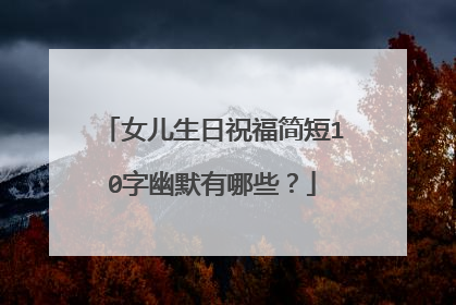 女儿生日祝福简短10字幽默有哪些?