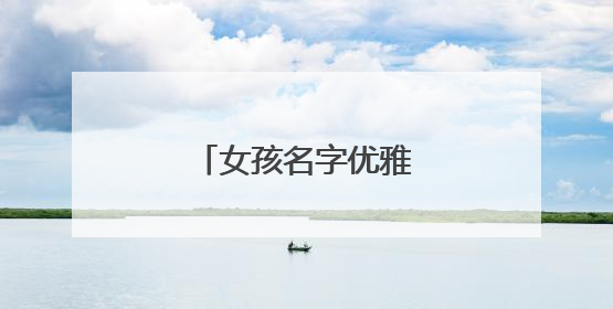 女孩名字优雅诗经有哪些？