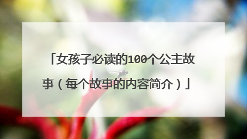 女孩子必读的100个公主故事(每个故事的内容简介)