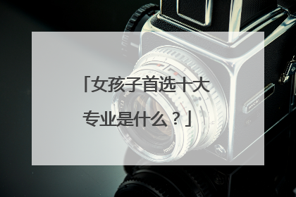 女孩子首选十大专业是什么？