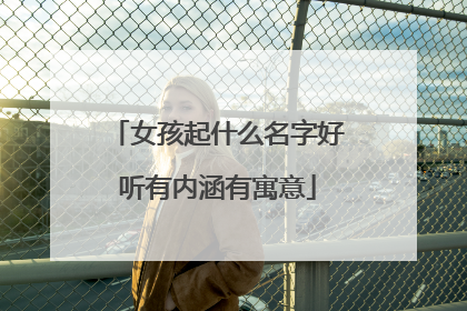 女孩起什么名字好听有内涵有寓意