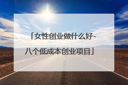 女性创业做什么好-八个低成本创业项目